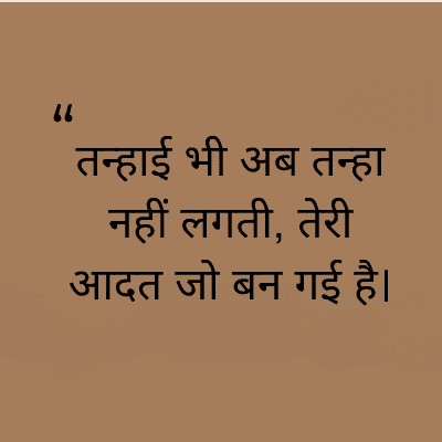 "
तन्हाई भी अब तन्हा
नहीं लगती, तेरी
आदत जो बन गई है।