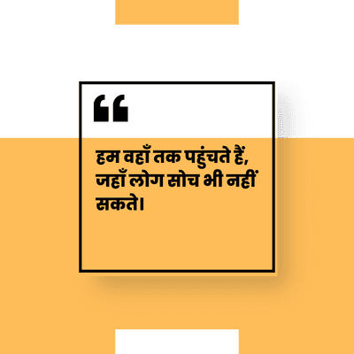 हम वहाँ तक पहुंचते हैं,
जहाँ लोग सोच भी नहीं
सकते।