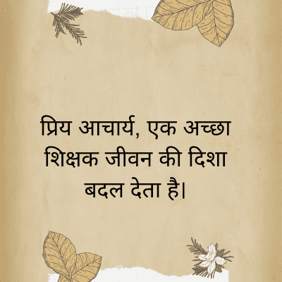 प्रिय आचार्य, एक अच्छा
शिक्षक जीवन की दिशा
बदल देता है।