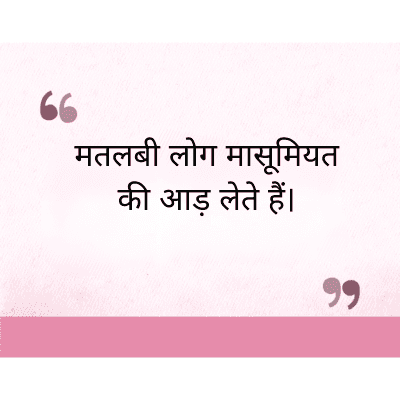 मतलबी लोग मासूमियत
की आड़ लेते हैं।