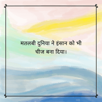 मतलबी दुनिया ने इंसान को भी
चीज बना दिया।