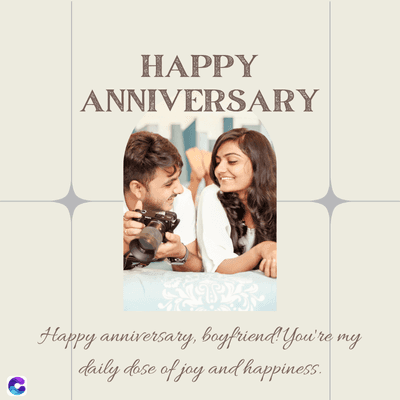 HAPPY
ANNIVERSARY
Happy anniversary, boyfriend! You're my
daily dose of joy and happiness.