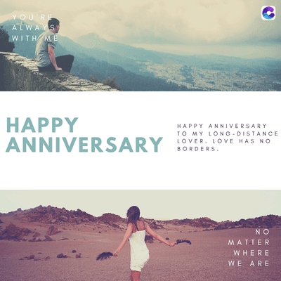 YOU'RE
ALWAYS
WITH ME
HAPPY
ANNIVERSARY
HAPPY ANNIVERSARY
TO MY LONG-DISTANCE
LOVER. LOVE HAS NO
BORDERS.
NO
MATTER
WHERE
WE ARE