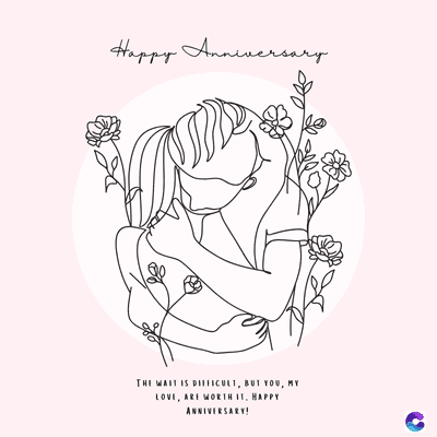 500
Happy Anniversa
versary
THE WAIT IS DIFFICULT, BUT YOU, MY
LOVE, ARE WORTH IT, HAPPY
ANNIVERSARY!