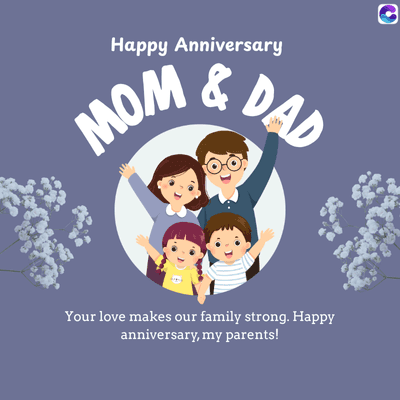Happy Anniversary
MOM & DAD
C
Your love makes our family strong. Happy
anniversary, my parents!