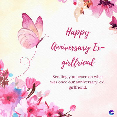 Happy
Anniversary Ex-
girlfriend
Sending you peace on what
was once our anniversary, ex-
girlfriend.