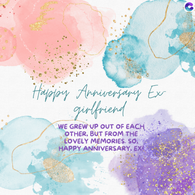 Happy Anniversary Ex
girlfriend
WE GREW UP OUT OF EACH
OTHER, BUT FROM THE
LOVELY MEMORIES. SO
HAPPY ANNIVERSARY, EX!