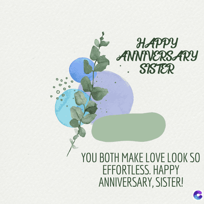 HAPPY
ANNIVERSARY
SISTER
YOU BOTH MAKE LOVE LOOK SO
EFFORTLESS. HAPPY
ANNIVERSARY, SISTER!