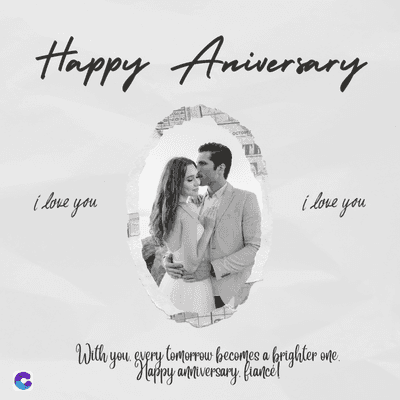 Happy Aniversary
i love you
i love you
With you every tomorrow becomes a brighter one.
Happy anniversary. fiancél