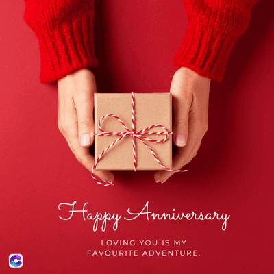 C
Happy Anniversary
LOVING YOU IS MY
FAVOURITE ADVENTURE.
