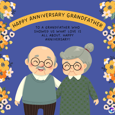 HAPPY ANNIVERSARY GRANDFATHER
TO A GRANDFATHER WHO
SHOWED US WHAT LOVE IS
ALL ABOUT. HAPPY
ANNIVERSARY!