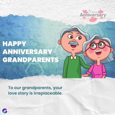 HAPPY
ANNIVERSARY
GRANDPARENTS
To our grandparents, your
love story is irreplaceable.
Happy
Anniversary