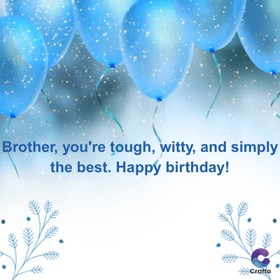 Brother, you're tough, witty, and simply
the best. Happy birthday!
>>>Crafto