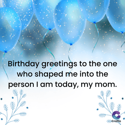 Birthday greetings to the one
who shaped me into the
person I am today, my mom.
>>>Crafto