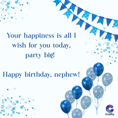 Your happiness is all I
wish for you today,
party big!
Happy birthday, nephew!
Crafto