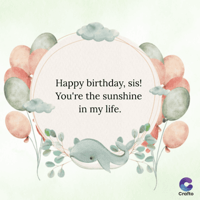 Happy birthday, sis!
You're the sunshine
in my life.
Crafto