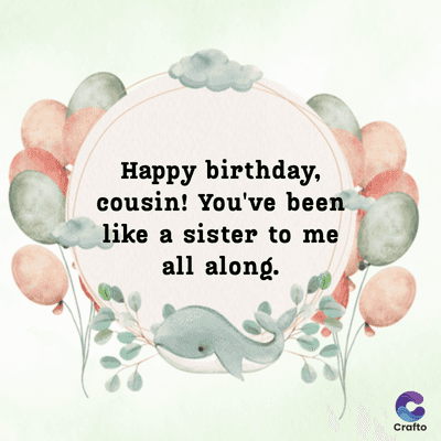 Happy birthday,
cousin! You've been
like a sister to me
all along.
Crafto