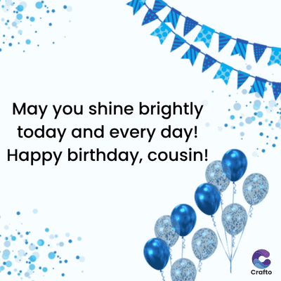 May you shine brightly
today and every day!
Happy birthday, cousin!
Crafto