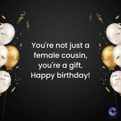 You're not just
female cousin,
you're a gift.
Happy birthday!
Crafto