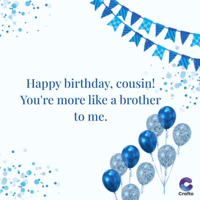 Happy birthday, cousin!
You're more like a brother
to me.
Crafto