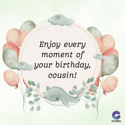 Enjoy every
moment of
your birthday,
cousin!
Crafto