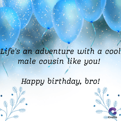 Life's an adventure with a cool
male cousin like you!
Happy birthday, bro!
>>>Crafto