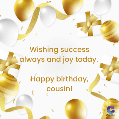 Wishing success
always and joy today.
Happy birthday,
cousin!
Crafto