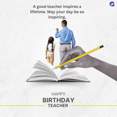 A good teacher inspires a
lifetime. May your day be so
inspiring.
HAPPY
BIRTHDAY
TEACHER