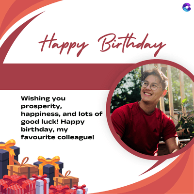 Happy Birthday
Wishing you
prosperity,
happiness, and lots of
good luck! Happy
birthday, my
favourite colleague!