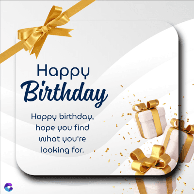 Happy
Birthday
Happy birthday,
hope you find
what you're
looking for.