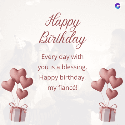 Happy
Birthday
Every day with
you is a blessing.
Happy birthday,
my fiancé!