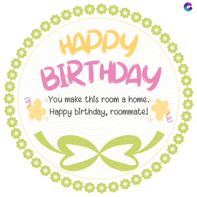 HAPPY
BIRTHDAY
You make this room a home.
Happy birthday, roommate!
