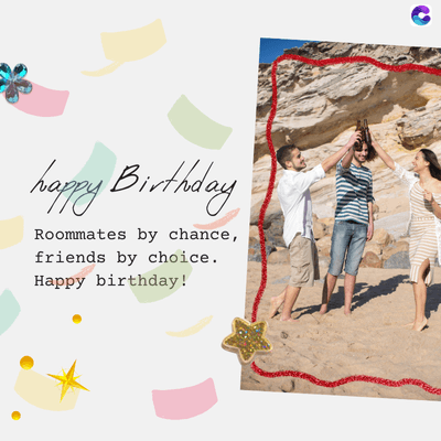 happy Birthday
Roommates by chance,
friends by choice.
Happy birthday!