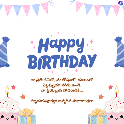 Happy
BIRTHDAY
ప్రతి పనిలో, సంతోషంలో, దుఃఖంలో
ఎల్లప్పుడూ తోడు ఉండే,
నా ప్రియమైన సోదరుడికి...
హృదయపూర్వక జన్మదిన శుభాకాంక్షలు
C