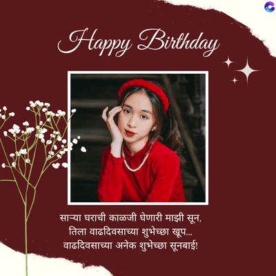 Happy Birthday
साऱ्या घराची काळजी घेणारी माझी सून,
तिला वाढदिवसाच्या शुभेच्छा खूप....
वाढदिवसाच्या अनेक शुभेच्छा सूनबाई!