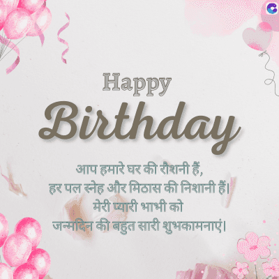 Happy
Birthday
आप हमारे घर की रौशनी हैं,
हर पल स्नेह और मिठास की निशानी हैं।
मेरी प्यारी भाभी को
जन्मदिन की बहुत सारी शुभकामनाएं।
C