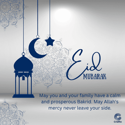 C*
Eid
MUBARAK
May you and your family have a calm
and prosperous Bakrid. May Allah's
mercy never leave your side.
Crafto