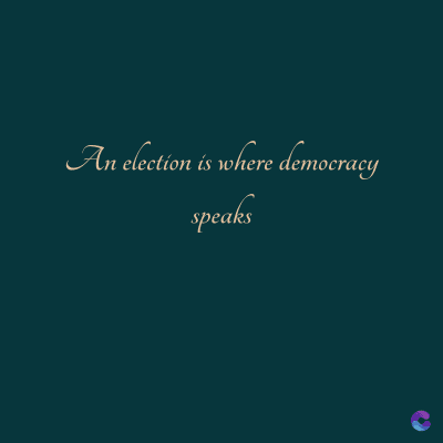 An election is where democracy
speaks