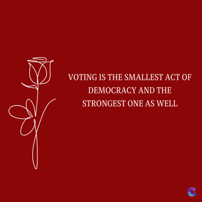 VOTING IS THE SMALLEST ACT OF
DEMOCRACY AND THE
STRONGEST ONE AS WELL