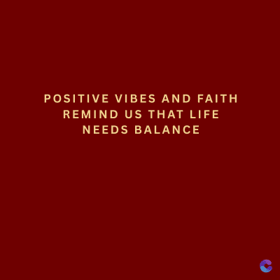 POSITIVE VIBES AND FAITH
REMIND US THAT LIFE
NEEDS BALANCE