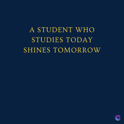 A STUDENT WHO
STUDIES TODAY
SHINES TOMORROW
