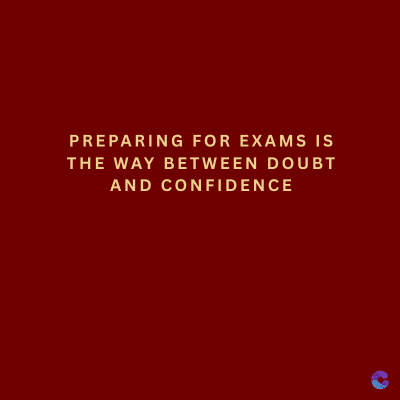 PREPARING FOR EXAMS IS
THE WAY BETWEEN DOUBT
AND CONFIDENCE