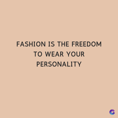 FASHION IS THE FREEDOM
TO WEAR YOUR
PERSONALITY