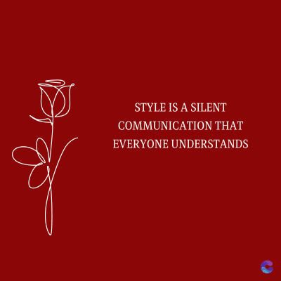 STYLE IS A SILENT
COMMUNICATION THAT
EVERYONE UNDERSTANDS