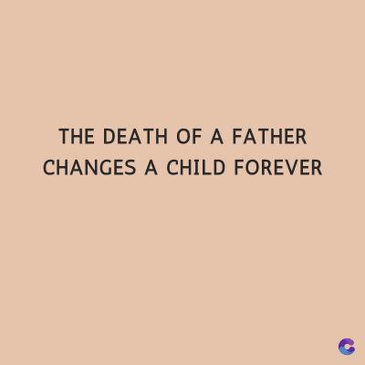 THE DEATH OF A FATHER
CHANGES A CHILD FOREVER