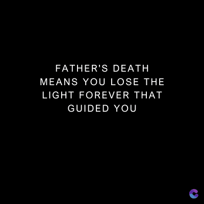 FATHER'S DEATH
MEANS YOU LOSE THE
LIGHT FOREVER THAT
GUIDED YOU