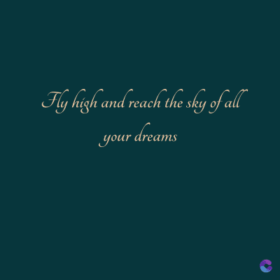 Fly high and reach the sky of all
your dreams