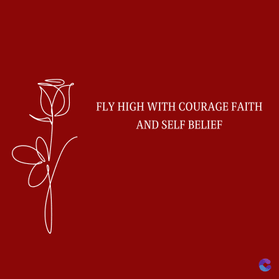 FLY HIGH WITH COURAGE FAITH
AND SELF BELIEF