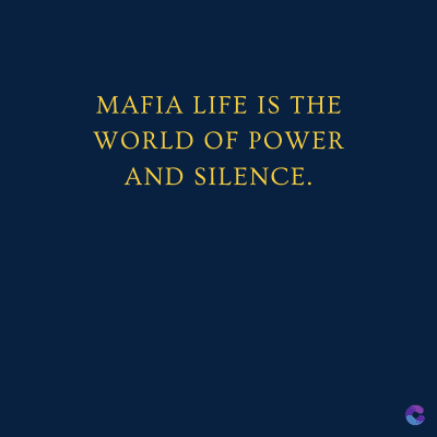 MAFIA LIFE IS THE
WORLD OF POWER
AND SILENCE.