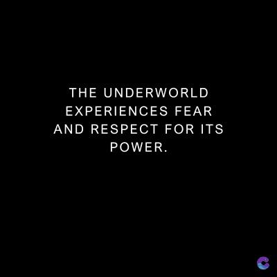THE UNDERWORLD
EXPERIENCES FEAR
AND RESPECT FOR ITS
POWER.